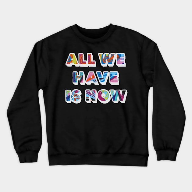 All we have is now Crewneck Sweatshirt by VAlexDesigns